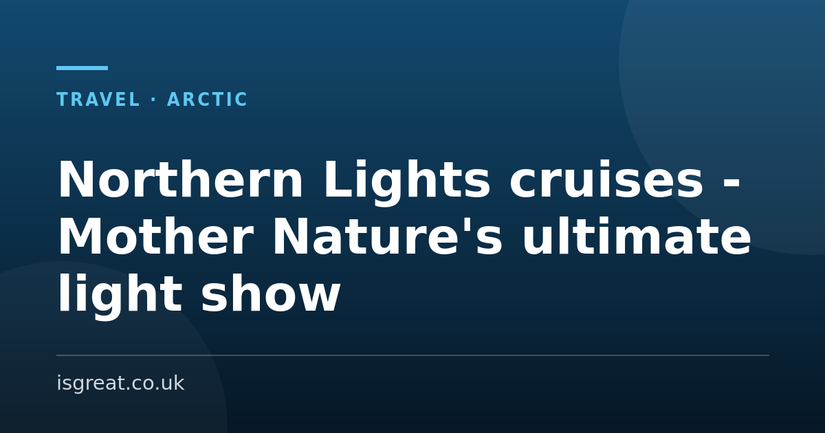 Northern Lights cruises – Mother Nature’s ultimate light show