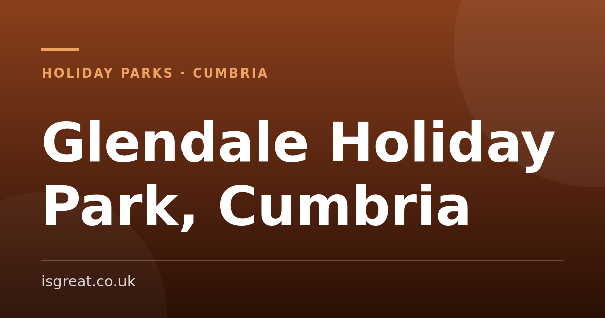 Glendale Holiday Park, Cumbria – and what to do nearby