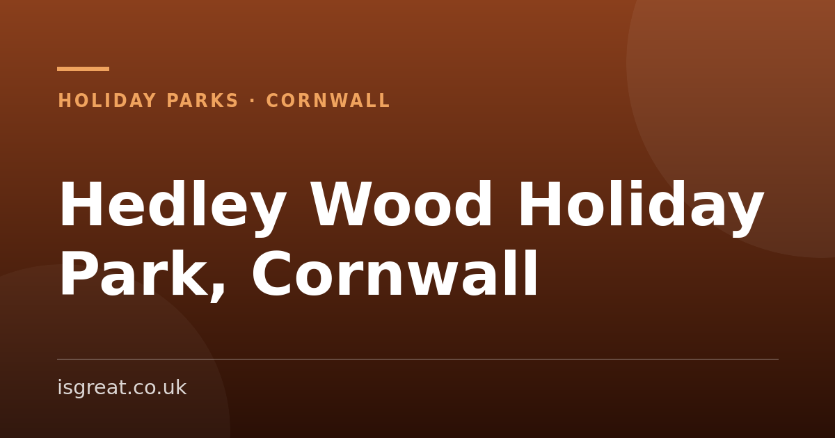 Hedley Wood Holiday Park, Cornwall – and what to do nearby