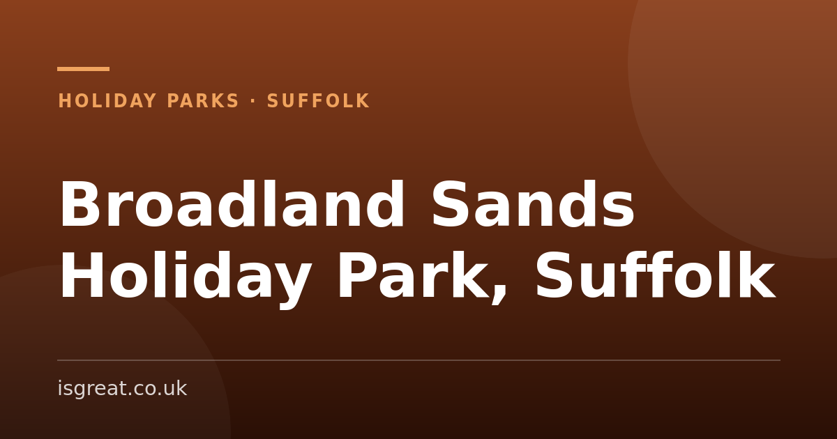 Broadland Sands Holiday Park, Suffolk – and what to do nearby