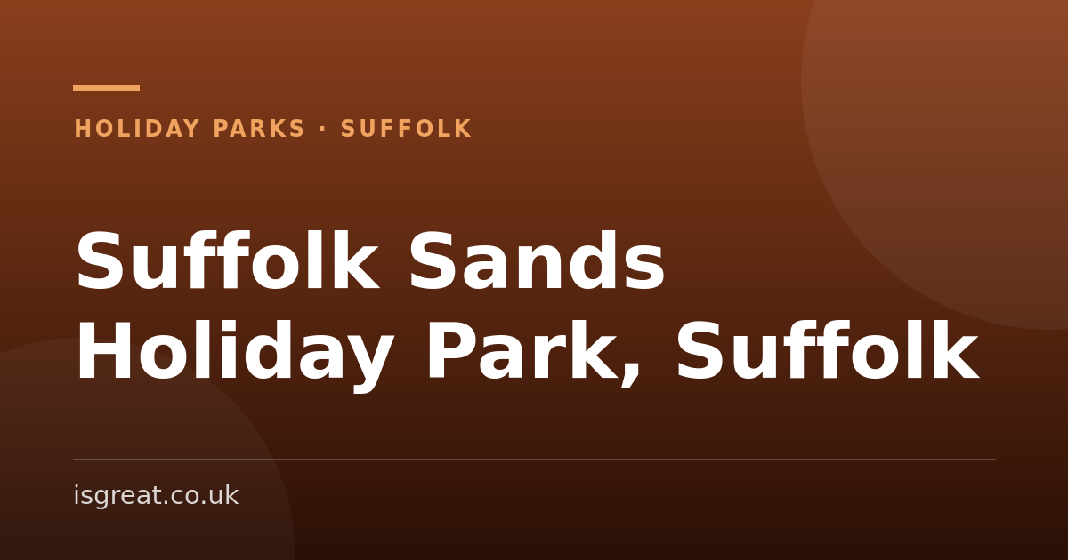 Suffolk Sands Holiday Park, Suffolk - and what to do nearby
