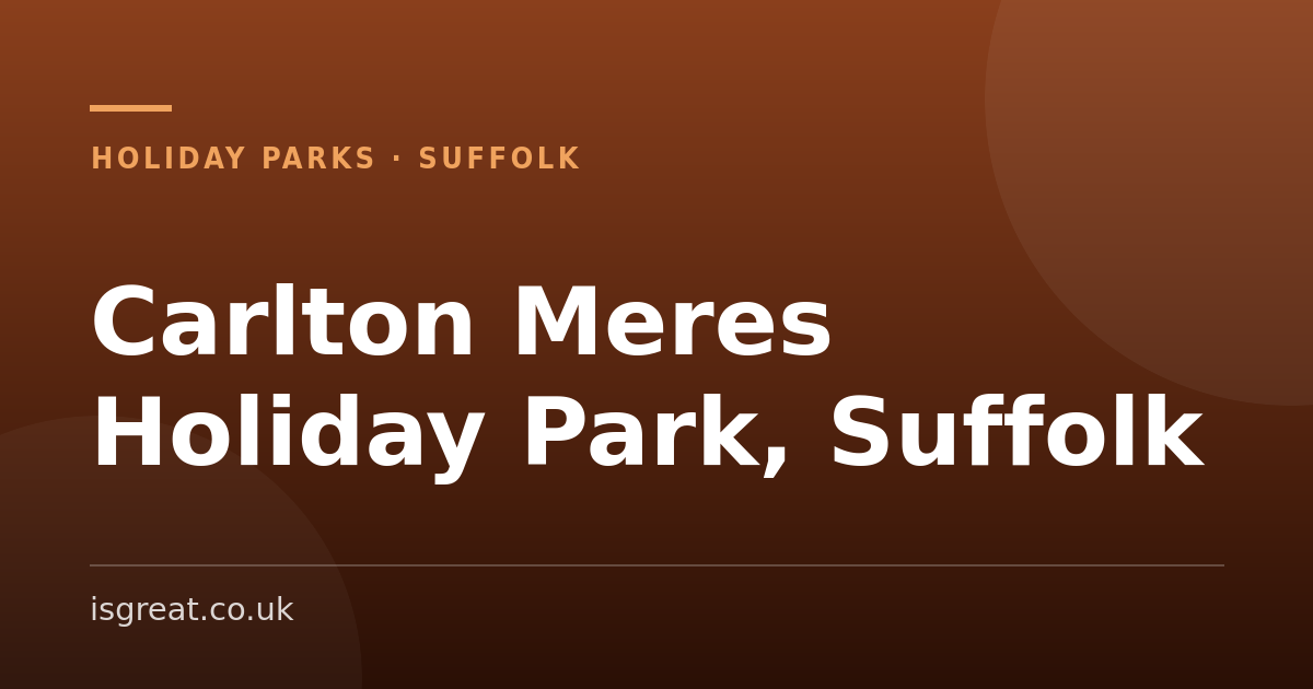 Carlton Meres Holiday Park, Suffolk - and what to do nearby